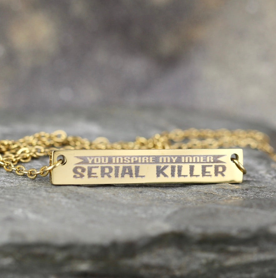 You Inspire my Inner Serial Killer Necklace - Funny Sayings Jewellery - Stainless Steel - You choose silver tone, yellow tone, rose tone