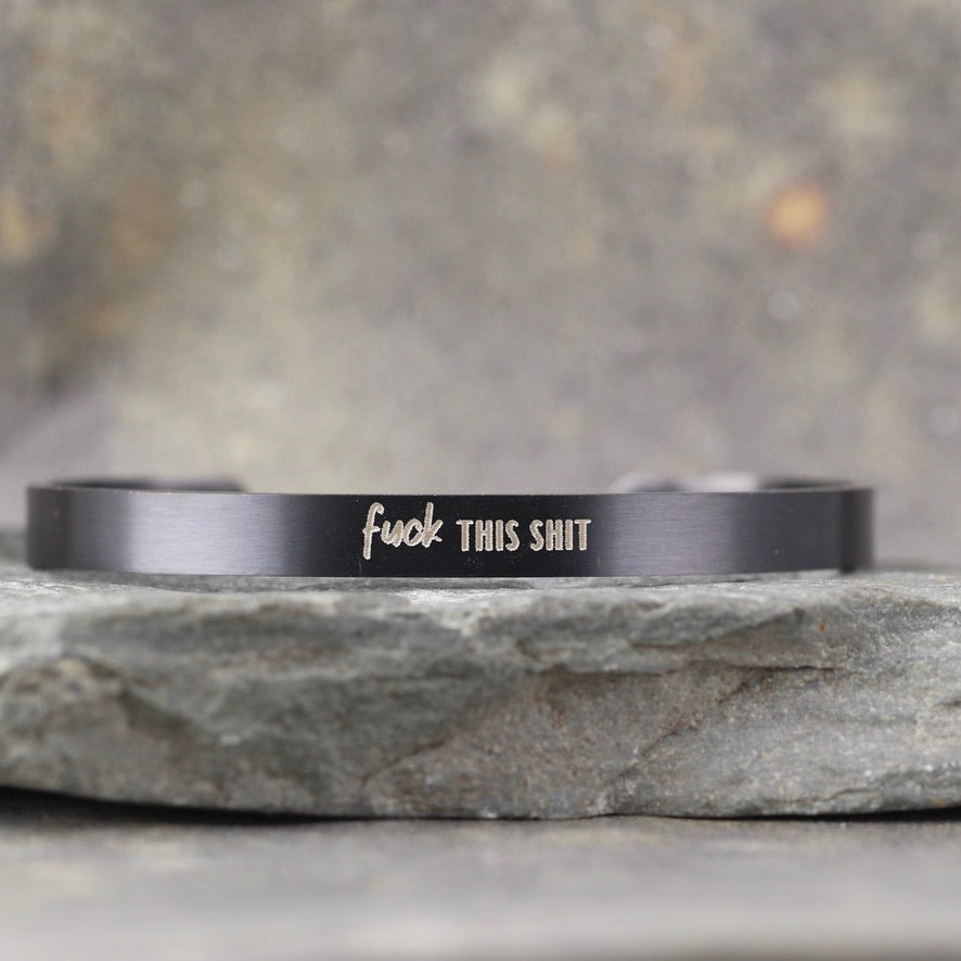 SALTY SAYINGS Cuff Bracelet - FUCK THIS SHIT -  inspirational message Bracelet - Stainless Steel in your choice of rose, yellow, steel or black - Engraved Bracelet