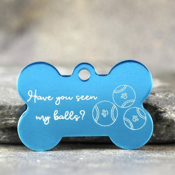 'HAVE YOU SEEN MY BALLS?' Bone Shape Dog ID Tags - 6 sizes, 9 Colors - Laser Engraved with your Custom Text