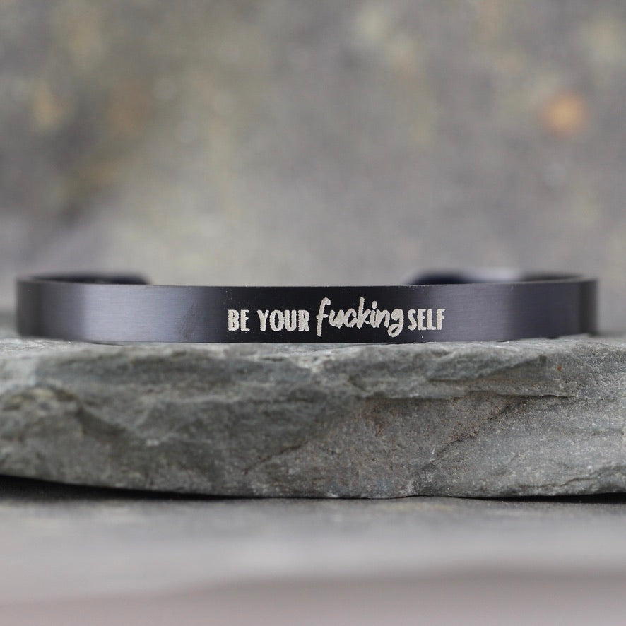 SALTY SAYINGS Cuff Bracelet - BE YOUR FUCKING SELF -  inspirational message Bracelet - Stainless Steel in your choice of rose, yellow, steel or black - Engraved Bracelet
